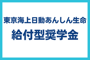 東京海上日動あんしん生命 給付型奨学金（10/31 締切 ※当日消印有効）